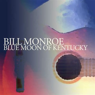 Blue Moon of Kentucky -  Hylkäävästä bluegrass-soundista syntyy ikonisä blues-balladi